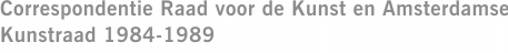 Correspondentie Raad voor de Kunst en Amsterdamse Kunstraad 1984-1989
