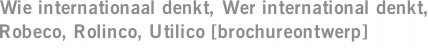 Wie internationaal denkt, Wer international denkt, Robeco, Rolinco, Utilico [brochureontwerp]