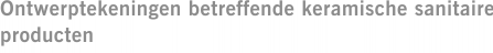 Ontwerptekeningen betreffende keramische sanitaire producten