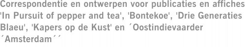 Correspondentie en ontwerpen voor publicaties en affiches 'In Pursuit of pepper and tea', 'Bontekoe', 'Drie Generaties Blaeu', 'Kapers op de Kust' en ´Oostindievaarder ´Amsterdam´´