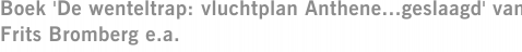 Boek 'De wenteltrap: vluchtplan Anthene...geslaagd' van Frits Bromberg e.a.