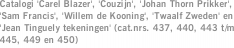 Catalogi 'Carel Blazer', 'Couzijn', 'Johan Thorn Prikker', 'Sam Francis', 'Willem de Kooning', 'Twaalf Zweden' en 'Jean Tinguely tekeningen' (cat.nrs. 437, 440, 443 t/m 445, 449 en 450)