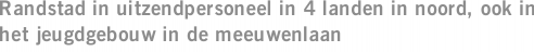 Randstad in uitzendpersoneel in 4 landen in noord, ook in het jeugdgebouw in de meeuwenlaan