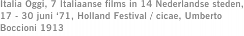 Italia Oggi, 7 Italiaanse films in 14 Nederlandse steden, 17 - 30 juni ‘71, Holland Festival / cicae, Umberto Boccioni 1913