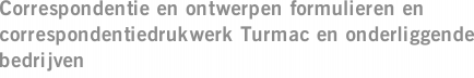 Correspondentie en ontwerpen formulieren en correspondentiedrukwerk Turmac en onderliggende bedrijven