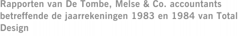 Rapporten van De Tombe, Melse & Co. accountants betreffende de jaarrekeningen 1983 en 1984 van Total Design