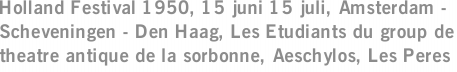 Holland Festival 1950, 15 juni 15 juli, Amsterdam - Scheveningen - Den Haag, Les Etudiants du group de theatre antique de la sorbonne, Aeschylos, Les Peres