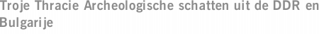 Troje Thracie Archeologische schatten uit de DDR en Bulgarije