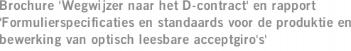 Brochure 'Wegwijzer naar het D-contract' en rapport 'Formulierspecificaties en standaards voor de produktie en bewerking van optisch leesbare acceptgiro's'