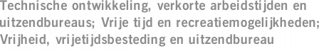 Technische ontwikkeling, verkorte arbeidstijden en uitzendbureaus; Vrije tijd en recreatiemogelijkheden; Vrijheid, vrijetijdsbesteding en uitzendbureau