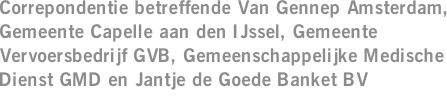 Correpondentie betreffende Van Gennep Amsterdam, Gemeente Capelle aan den IJssel, Gemeente Vervoersbedrijf GVB, Gemeenschappelijke Medische Dienst GMD en Jantje de Goede Banket BV