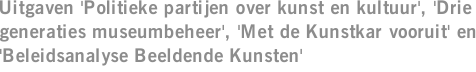 Uitgaven 'Politieke partijen over kunst en kultuur', 'Drie generaties museumbeheer', 'Met de Kunstkar vooruit' en 'Beleidsanalyse Beeldende Kunsten'