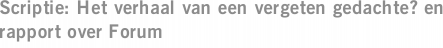 Scriptie: Het verhaal van een vergeten gedachte? en rapport over Forum