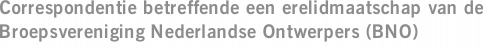 Correspondentie betreffende een erelidmaatschap van de Broepsvereniging Nederlandse Ontwerpers (BNO)