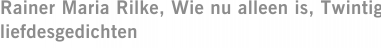 Rainer Maria Rilke, Wie nu alleen is, Twintig liefdesgedichten