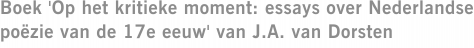 Boek 'Op het kritieke moment: essays over Nederlandse poëzie van de 17e eeuw' van J.A. van Dorsten