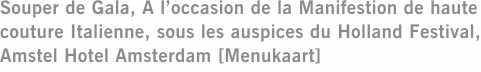 Souper de Gala, A l’occasion de la Manifestion de haute couture Italienne, sous les auspices du Holland Festival, Amstel Hotel Amsterdam [Menukaart]