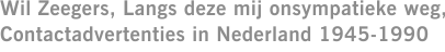 Wil Zeegers, Langs deze mij onsympatieke weg, Contactadvertenties in Nederland 1945-1990