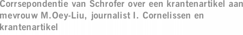 Corrsepondentie van Schrofer over een krantenartikel aan mevrouw M.Oey-Liu, journalist I. Cornelissen en krantenartikel
