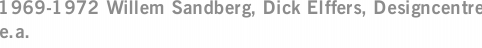1969-1972 Willem Sandberg, Dick Elffers, Designcentre e.a.