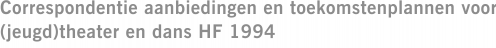 Correspondentie aanbiedingen en toekomstenplannen voor (jeugd)theater en dans HF 1994