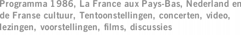 Programma 1986, La France aux Pays-Bas, Nederland en de Franse cultuur, Tentoonstellingen, concerten, video, lezingen, voorstellingen, films, discussies