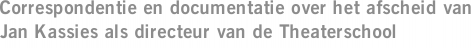 Correspondentie en documentatie over het afscheid van Jan Kassies als directeur van de Theaterschool