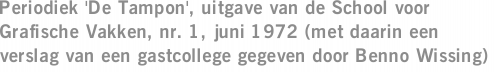 Periodiek 'De Tampon', uitgave van de School voor Grafische Vakken, nr. 1, juni 1972 (met daarin een verslag van een gastcollege gegeven door Benno Wissing)