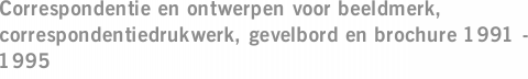 Correspondentie en ontwerpen voor beeldmerk, correspondentiedrukwerk, gevelbord en brochure 1991 - 1995