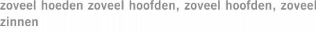 zoveel hoeden zoveel hoofden, zoveel hoofden, zoveel zinnen