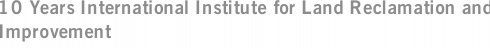 10 Years International Institute for Land Reclamation and Improvement