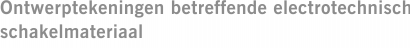 Ontwerptekeningen betreffende electrotechnisch schakelmateriaal