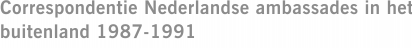 Correspondentie Nederlandse ambassades in het buitenland 1987-1991