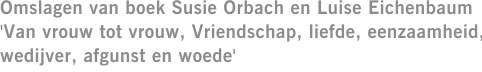 Omslagen van boek Susie Orbach en Luise Eichenbaum 'Van vrouw tot vrouw, Vriendschap, liefde, eenzaamheid, wedijver, afgunst en woede'