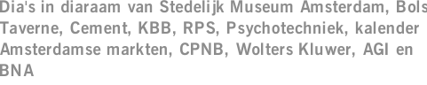 Dia's in diaraam van Stedelijk Museum Amsterdam, Bols Taverne, Cement, KBB, RPS, Psychotechniek, kalender Amsterdamse markten, CPNB, Wolters Kluwer, AGI en BNA