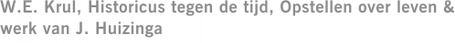 W.E. Krul, Historicus tegen de tijd, Opstellen over leven & werk van J. Huizinga
