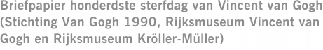 Briefpapier honderdste sterfdag van Vincent van Gogh (Stichting Van Gogh 1990, Rijksmuseum Vincent van Gogh en Rijksmuseum Kröller-Müller)