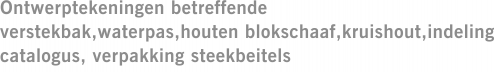 Ontwerptekeningen betreffende verstekbak,waterpas,houten blokschaaf,kruishout,indeling catalogus, verpakking steekbeitels