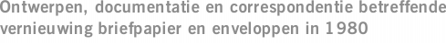 Ontwerpen, documentatie en correspondentie betreffende vernieuwing briefpapier en enveloppen in 1980