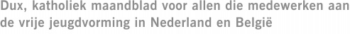 Dux, katholiek maandblad voor allen die medewerken aan de vrije jeugdvorming in Nederland en België