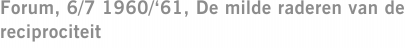 Forum, 6/7 1960/‘61, De milde raderen van de reciprociteit