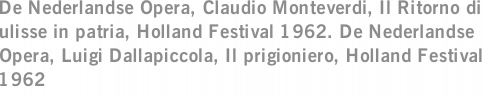 De Nederlandse Opera, Claudio Monteverdi, Il Ritorno di ulisse in patria, Holland Festival 1962. De Nederlandse Opera, Luigi Dallapiccola, Il prigioniero, Holland Festival 1962