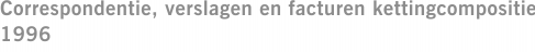 Correspondentie, verslagen en facturen kettingcompositie 1996