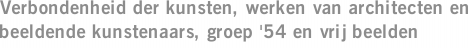 Verbondenheid der kunsten, werken van architecten en beeldende kunstenaars, groep '54 en vrij beelden