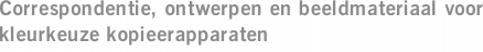Correspondentie, ontwerpen en beeldmateriaal voor kleurkeuze kopieerapparaten