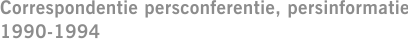 Correspondentie persconferentie, persinformatie 1990-1994