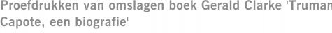 Proefdrukken van omslagen boek Gerald Clarke 'Truman Capote, een biografie'