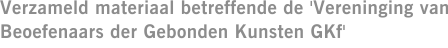 Verzameld materiaal betreffende de 'Vereninging van Beoefenaars der Gebonden Kunsten GKf'