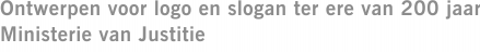 Ontwerpen voor logo en slogan ter ere van 200 jaar Ministerie van Justitie