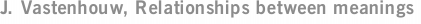 J. Vastenhouw, Relationships between meanings